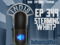 InDis – Ep 349 – Steaming what?