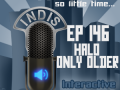 InDis – Ep 146 – Halo only older