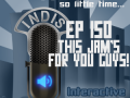 InDis – Ep 150 – This jam’s for you guys!