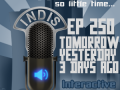 InDis – Ep 250 – Tomorrow, Yesterday, 3 days ago