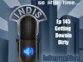 InDis – Ep 145 – Getting Downin Dirty