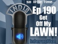 InDis – Ep 190 – Get Off My Lawn