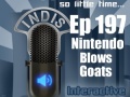 InDis – Ep 197 – Nintendo Blows Goats