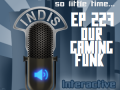 InDis – Ep 227 – Our Gaming Funk
