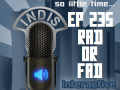 InDis – Ep 235 – Rad or Fad
