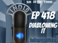 InDis – Ep 418 – Diablowing It