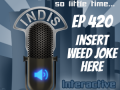 InDis- Ep 420 – Insert Weed Joke Here